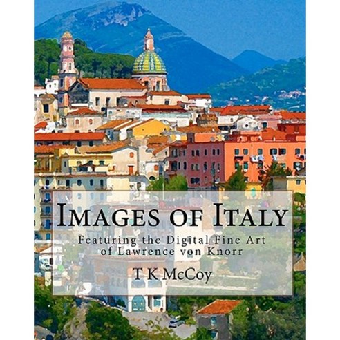 Images of Italy: Featuring the Digital Fine Art of Lawrence Von Knorr Paperback, Createspace Independent Publishing Platform