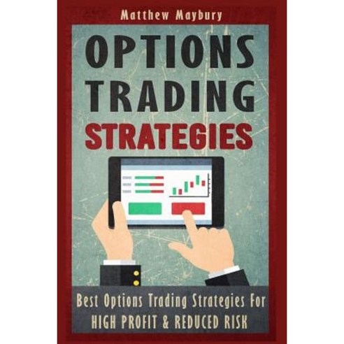 Options Trading: Strategies - Best Options Trading Strategies for High Profit & Reduced Risk Paperback, Createspace Independent Publishing Platform