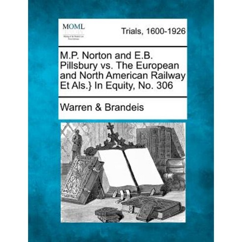 M.P. Norton and E.B. Pillsbury vs. the European and North American Railway Et ALS.} in Equity No. 306 Paperback, Gale Ecco, Making of Modern Law