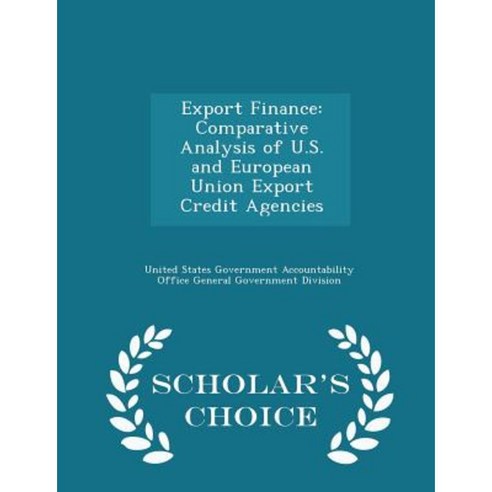 Export Finance: Comparative Analysis of U.S. and European Union Export Credit Agencies - Scholar''s Choice Edition Paperback