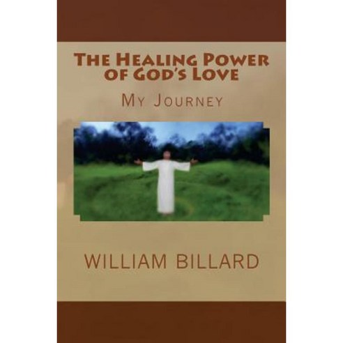 The Healing Power of God''s Love: My Journey Paperback, Createspace Independent Publishing Platform