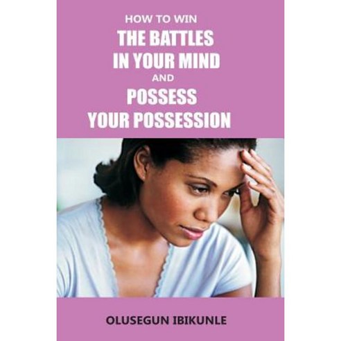 How to Win the Battles in Your Mind and Possess Your Possession Paperback, Createspace Independent Publishing Platform