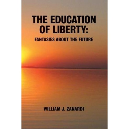 The Education of Liberty: Fantasies about the Future Paperback, Createspace Independent Publishing Platform