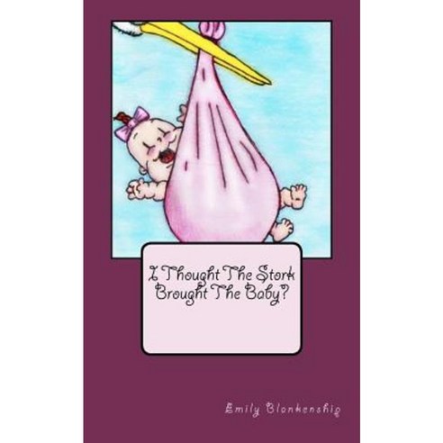 I Thought the Stork Brought the Baby? Paperback, Createspace Independent Publishing Platform