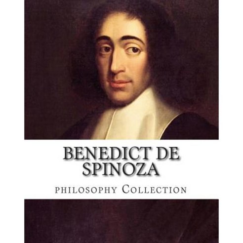 Benedict de Spinoza Philosophy Collection Paperback, Createspace Independent Publishing Platform