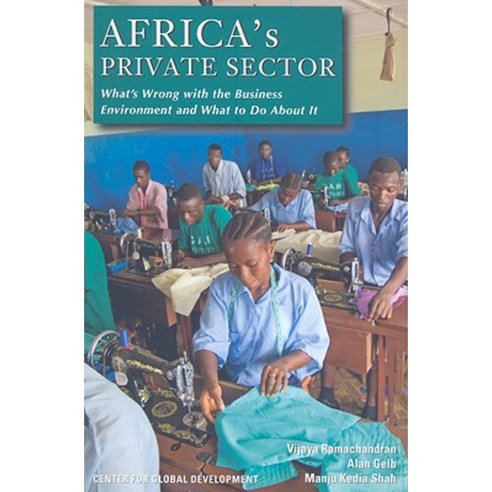 Africa''s Private Sector: What''s Wrong with the Business Environment and What to Do about It Paperback, Center for Global Development