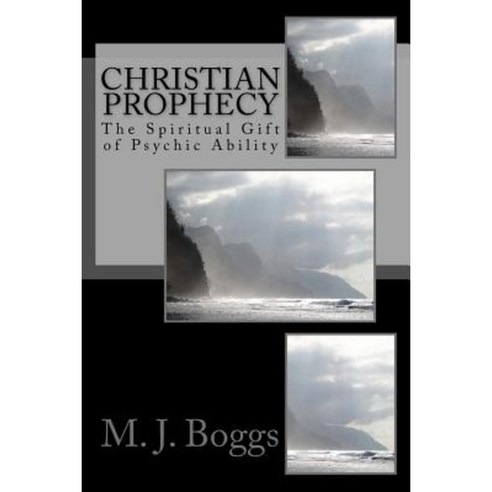 Christian Prophecy: The Spiritual Gift of Psychic Ability Paperback, Createspace Independent Publishing Platform
