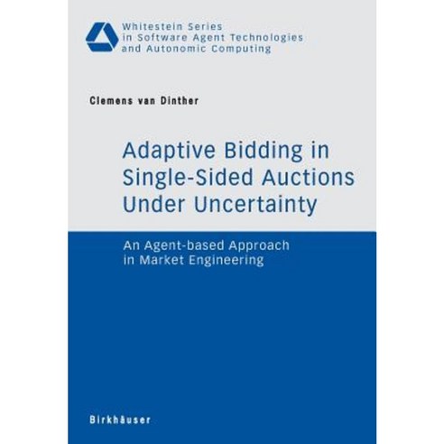 Adaptive Bidding in Single-Sided Auctions Under Uncertainty: An Agent-Based Approach in Market Engineering Paperback, Birkhauser Boston