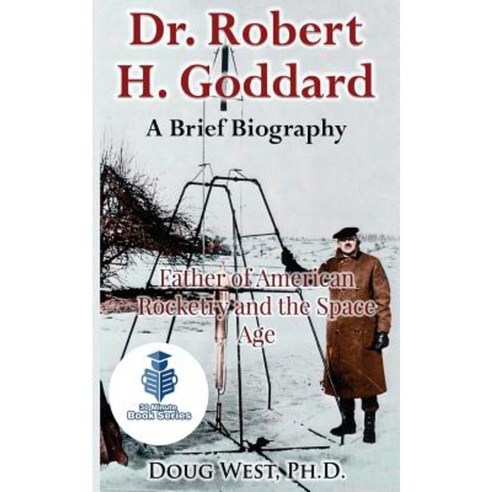 Dr. Robert H. Goddard - A Brief Biography: Father of American Rocketry and the Space Age Paperback, Createspace Independent Publishing Platform