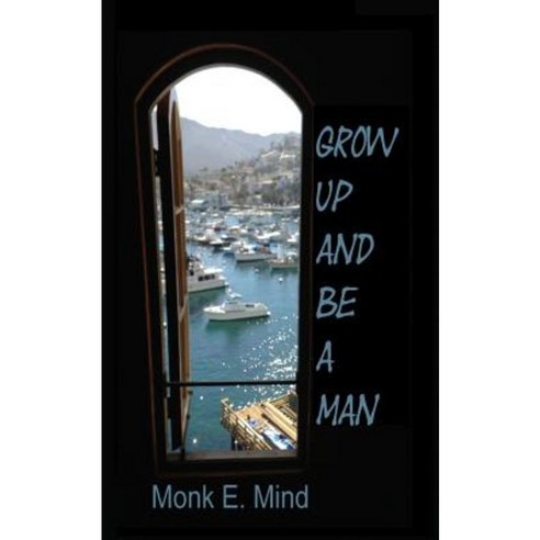Grow Up and Be a Man Paperback, Createspace Independent Publishing Platform
