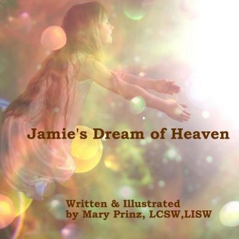 Jamie''s Dream of Heaven Paperback, Createspace Independent Publishing Platform