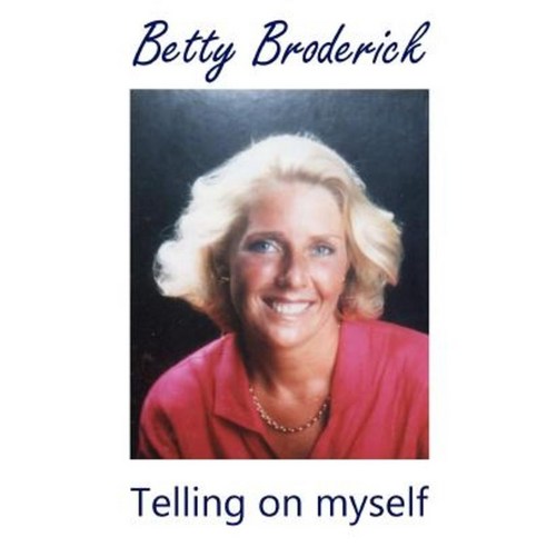 Betty Broderick: Telling on Myself Paperback, Createspace Independent Publishing Platform