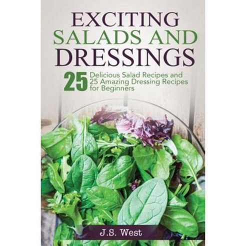 Salads: Salads: 25 Delicious Salad Recipes and 25 Amazing Dressing Recipes for Beginners Paperback, Createspace Independent Publishing Platform