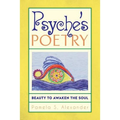 Psyche''s Poetry: Beauty to Awaken the Soul Paperback, Createspace Independent Publishing Platform