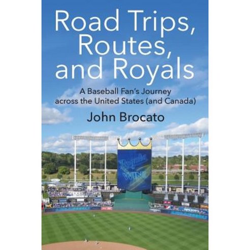 Road Trips Routes and Royals: A Baseball Fan''s Journey Across the United States (and Canada) Paperback, Outskirts Press