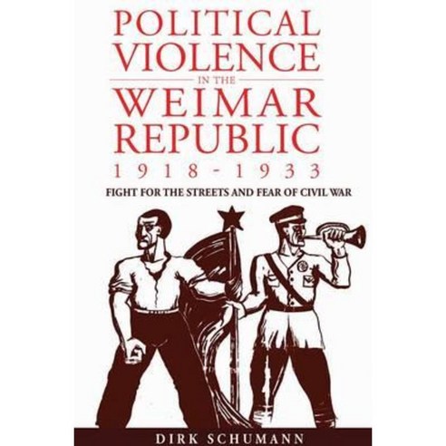 Political Violence in the Weimar Republic 1918-1933: Fight for the Streets and Fear of Civil War Hardcover, Berghahn Books