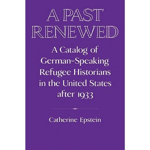 A Past Renewed:A Catalog of German-Speaking Refugee Historians in the United States After 1933, Cambridge University Press