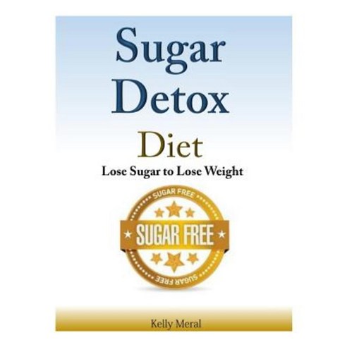 Sugar Detox Diet: Lose Sugar to Lose Weight Paperback, Createspace Independent Publishing Platform