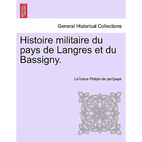 Histoire Militaire Du Pays de Langres Et Du Bassigny. Paperback, British Library, Historical Print Editions