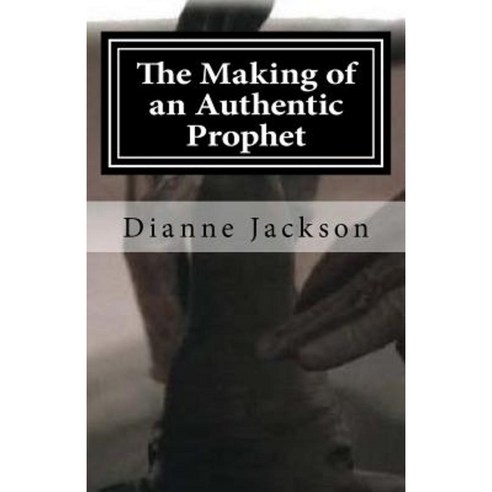 The Making of an Authentic Prophet Paperback, Createspace Independent Publishing Platform