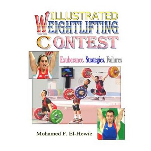 Weightlifting Contests Illustrated: Exuberance. Strategies. Failures Paperback, Createspace Independent Publishing Platform