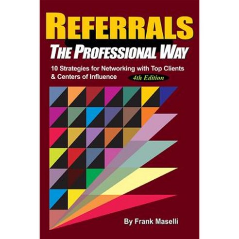 Referrals the Professional Way: 10 Strategies for Networking with Top Clients & Centers of Influence Hardcover, Advantage Media Group