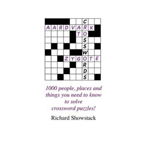 Aardvark to Zygote: 1000 People Places and Things You Need to Know to Solve Crossword Puzzles! Paperback, Lulu.com