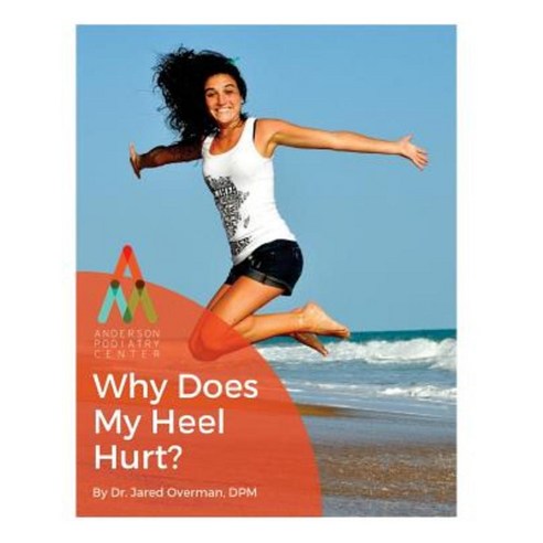 Heel Pain: Why Does My Heel Hurt?: An Anderson Podiatry Center Book Paperback, Createspace Independent Publishing Platform