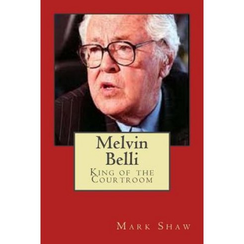 Melvin Belli: King of the Courtroom Paperback, Createspace Independent Publishing Platform