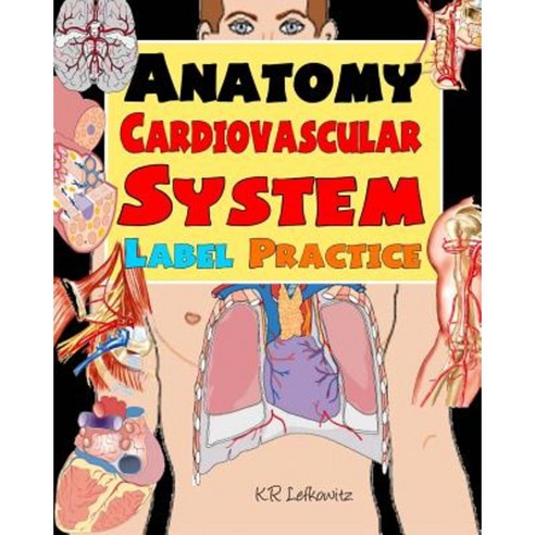 Anatomy Cardiovascular System Label Practice Paperback, Createspace Independent Publishing Platform