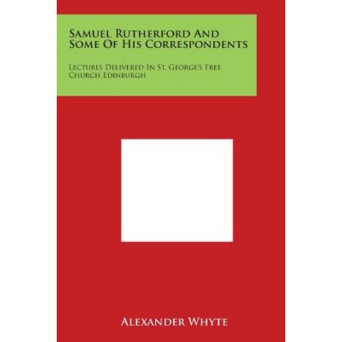 Samuel Rutherford and Some of His Correspondents: Lectures Delivered in ...