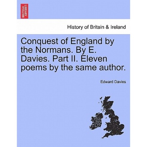 Conquest of England by the Normans. by E. Davies. Part II. Eleven Poems by the Same Author. Paperback, British Library, Historical Print Editions