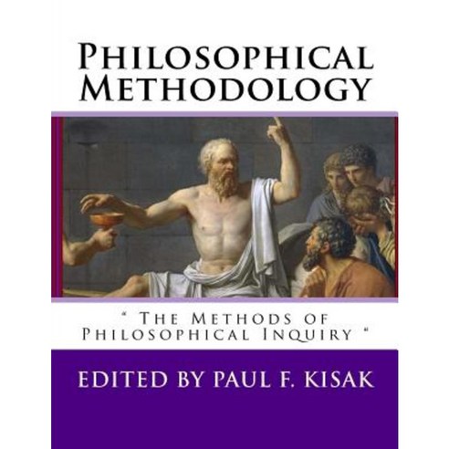 Philosophical Methodology: " the Methods of Philosophical Inquiry " Paperback, Createspace Independent Publishing Platform