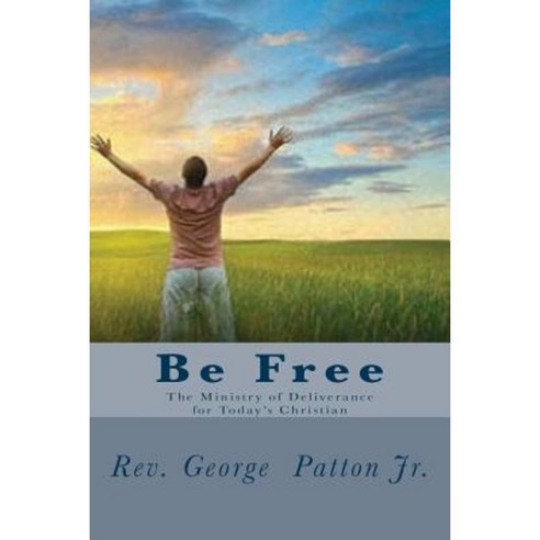 Be Free: The Ministry of Deliverance for Today''s Christian. Paperback, Createspace Independent Publishing Platform