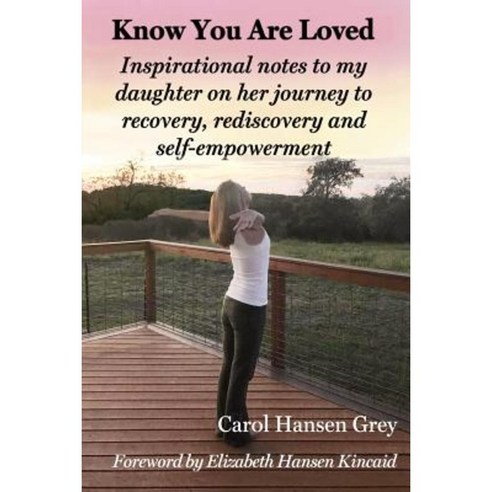 Know You Are Loved: Inspirational Notes to My Daughter on Her Journey to Recovery Rediscovery and Self-Empowerment Paperback, Open Heart Press
