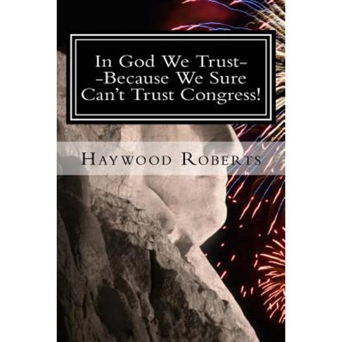 In God We Trust--Because We Sure Can''t Trust Congress Paperback, Createspace Independent Publishing Platform