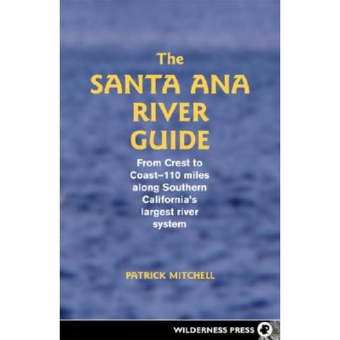 Santa Ana River Guide: From Crest to Coast - 110 Miles Along Southern California''s Largest River System Paperback, Wilderness Press