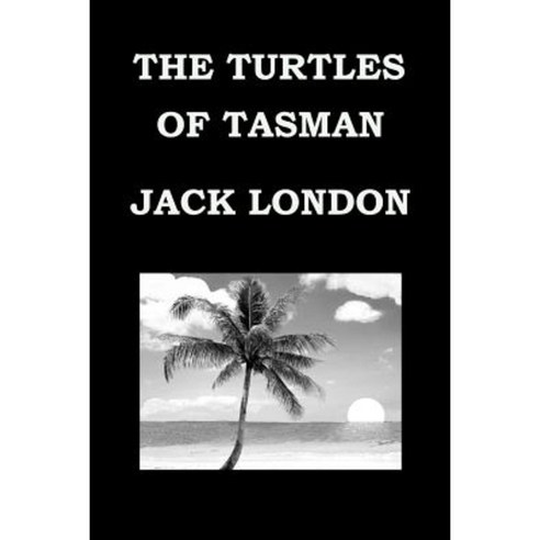 The Turtles of Tasman by Jack London: Publication Date: 1916 Paperback, Createspace Independent Publishing Platform