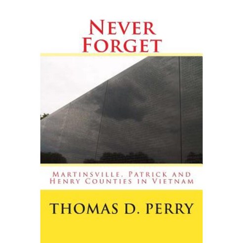 Never Forget: Martinsville Patrick and Henry Counties in Vietnam Paperback, Createspace Independent Publishing Platform