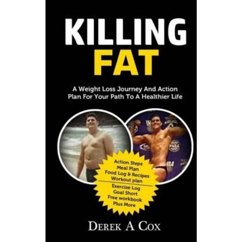 Killing Fat: A Weight Loss Journey and Action Plan for Your Path to a Healthier Life Paperback, Createspace Independent Publishing Platform