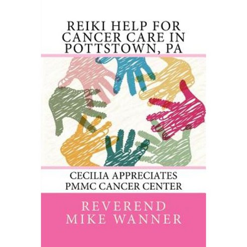 Reiki Help for Cancer Care in Pottstown Pa: Cecilia Appreciates Pmmc Cancer Center Paperback, Createspace Independent Publishing Platform