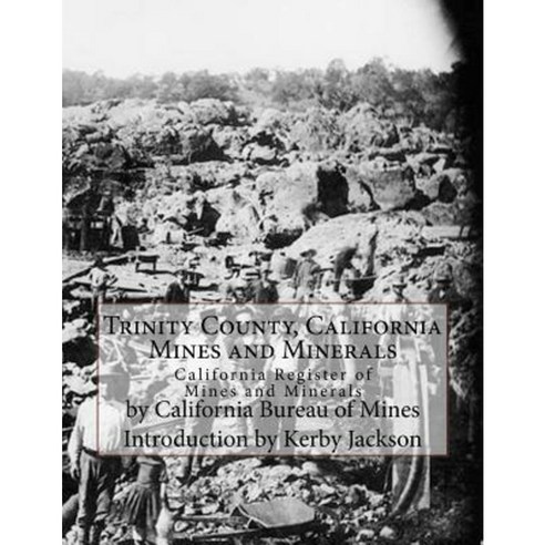 Trinity County California Mines and Minerals: California Register of Mines and Minerals Paperback, Createspace Independent Publishing Platform