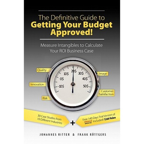 The Definitive Guide to Getting Your Budget Approved!: Measure Intangibles to Calculate Your Roi Business Case Paperback, Solution Matrix