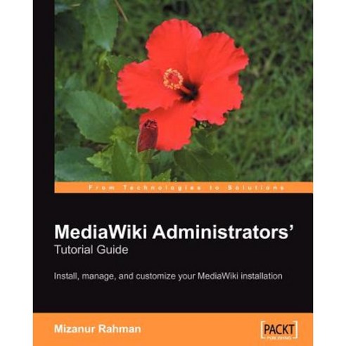 Mediawiki Administrators'' Tutorial Guide: Install Manage and Customize Your Mediawiki Installation Paperback, Packt Publishing