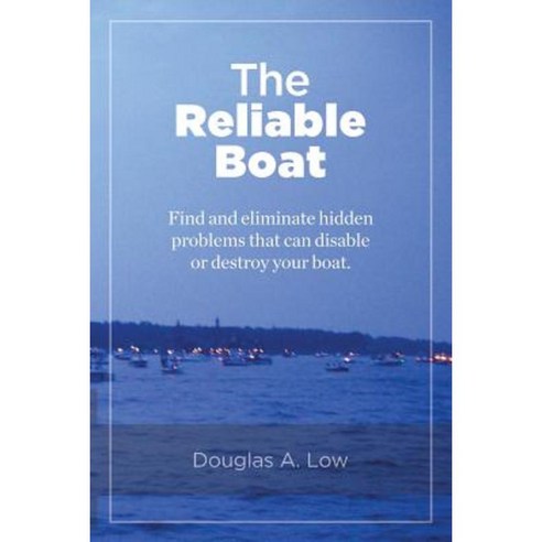 The Reliable Boat: Find and Eliminate Hidden Problems That Can Disable or Destroy Your Boat Paperback, Reliability Outfitters Inc