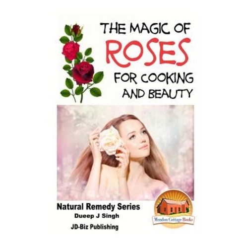 The Magic of Roses for Cooking and Beauty Paperback, Createspace Independent Publishing Platform