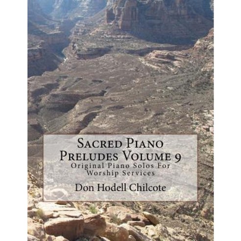 Sacred Piano Preludes Volume 9: Original Piano Solos for Worship Services Paperback, Createspace Independent Publishing Platform