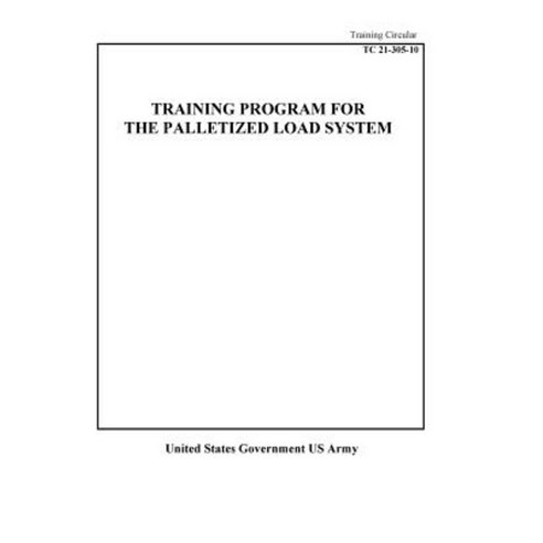 Training Circular Tc 21-305-10 Training Program for the Palletized Load System Paperback, Createspace Independent Publishing Platform