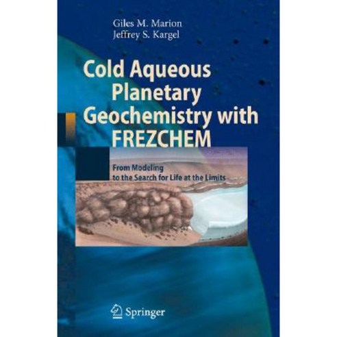 Cold Aqueous Planetary Geochemistry with Frezchem: From Modeling to the Search for Life at the Limits Hardcover, Springer