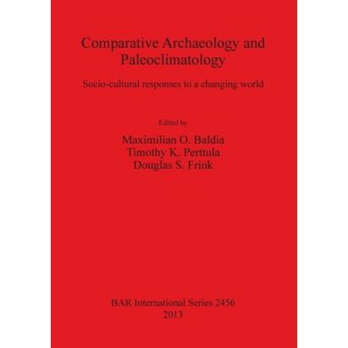 Comparative Archaeology and Paleoclimatology: Socio-Cultural Responses to a Changing World Paperback, British Archaeological Reports Oxford Ltd